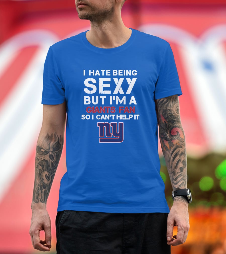 I Hate Being Sexy But I'm A Giants Fan So I Can't Help It Ny T-Shirt