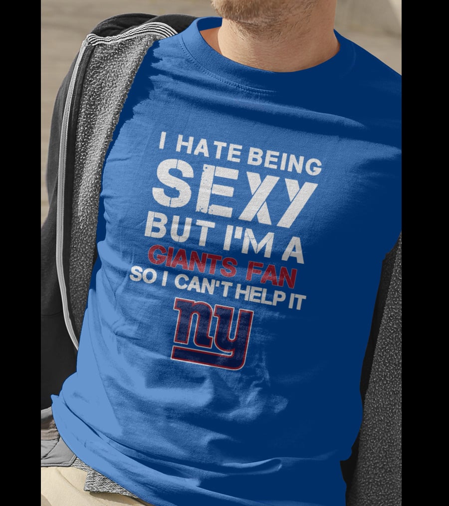 I Hate Being Sexy But I'm A Giants Fan So I Can't Help It Ny T-Shirt