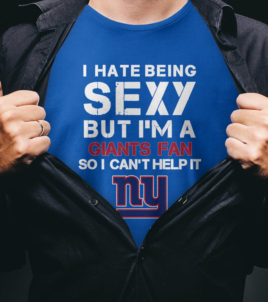 I Hate Being Sexy But I'm A Giants Fan So I Can't Help It Ny T-Shirt