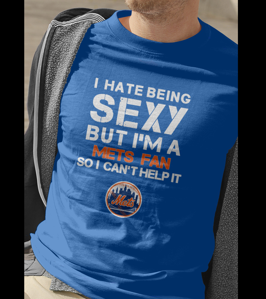 I Hate Being Sexy But I'm A Mets Fan So I Can't Help It New York Mets T-Shirt