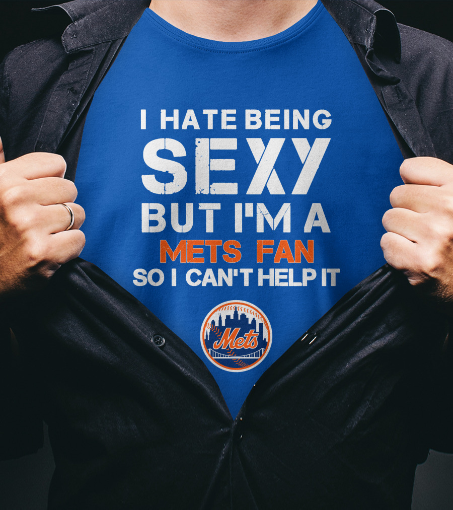 I Hate Being Sexy But I'm A Mets Fan So I Can't Help It New York Mets T-Shirt