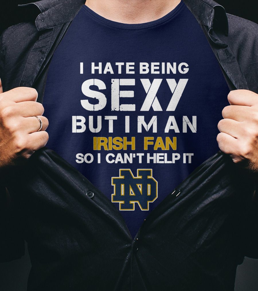 I Hate Being Sexy But I'm An Irish Fan So I Can't Help It Nd T-Shirt