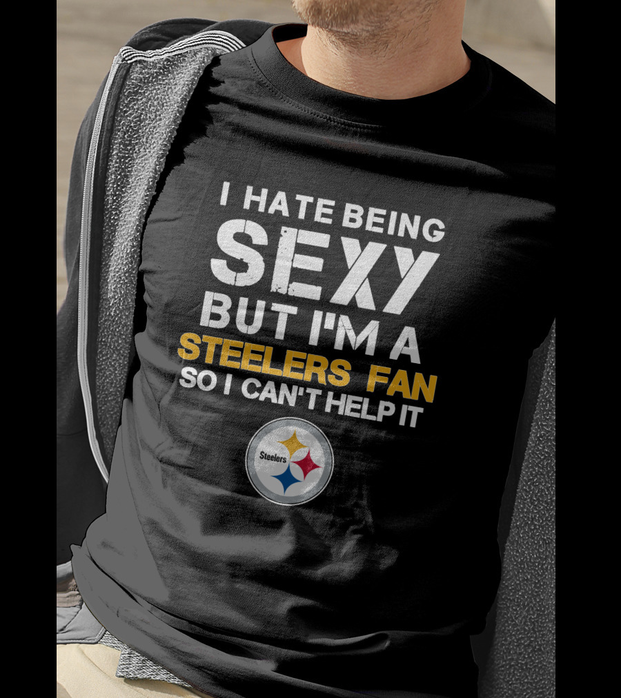 I Hate Being Sexy But I'm A Steelers Fan So I Can't Help It Steelers T-Shirt