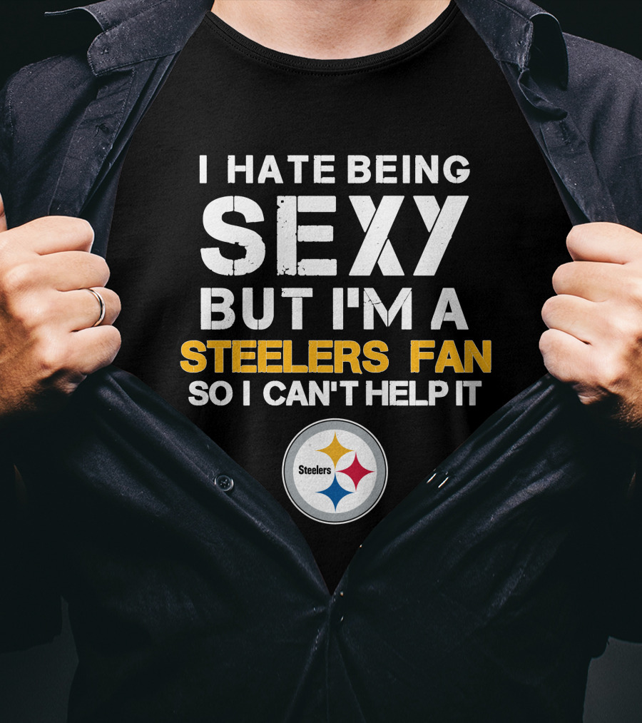 I Hate Being Sexy But I'm A Steelers Fan So I Can't Help It Steelers T-Shirt
