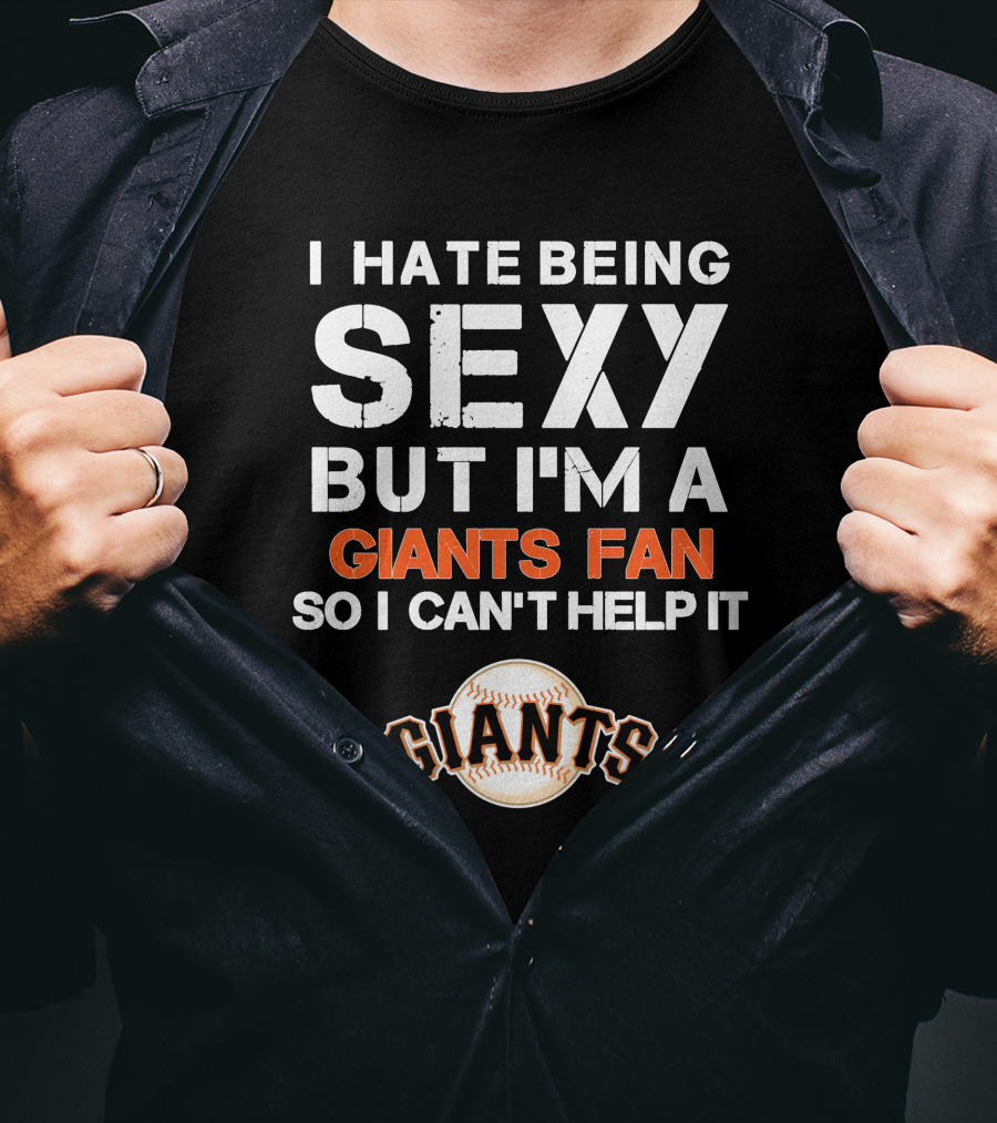 I Hate Being Sexy But I'm A Giants Fan So I Can't Help It Baseball Giants T-Shirt
