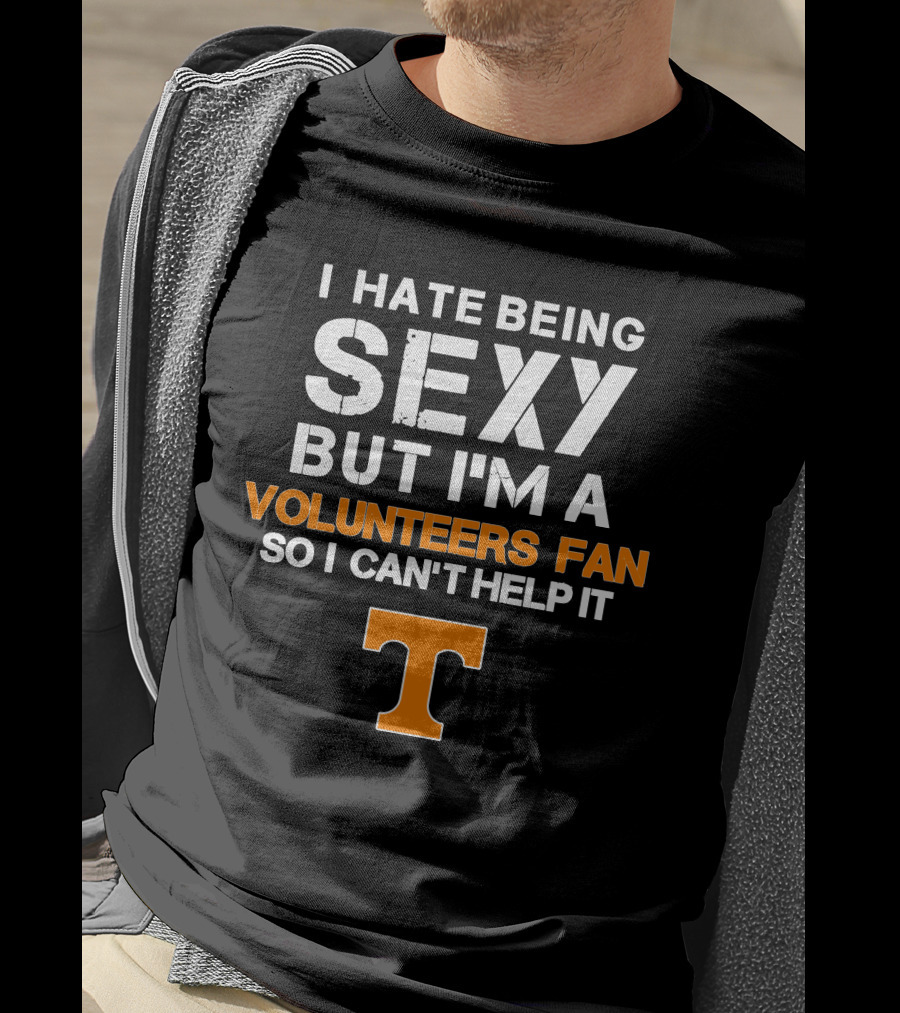I Hate Being Sexy But I'm A Tennessee Volunteers Fan So I Can't Help It T T-Shirt