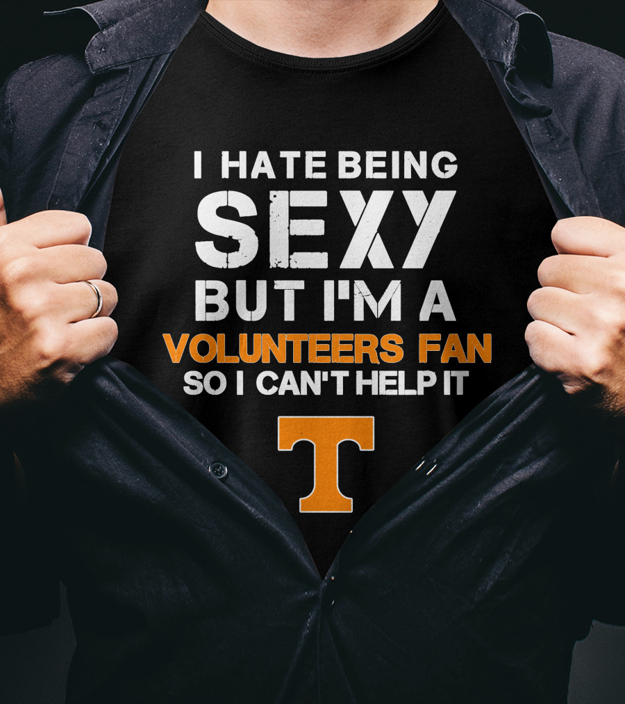 I Hate Being Sexy But I'm A Tennessee Volunteers Fan So I Can't Help It T T-Shirt