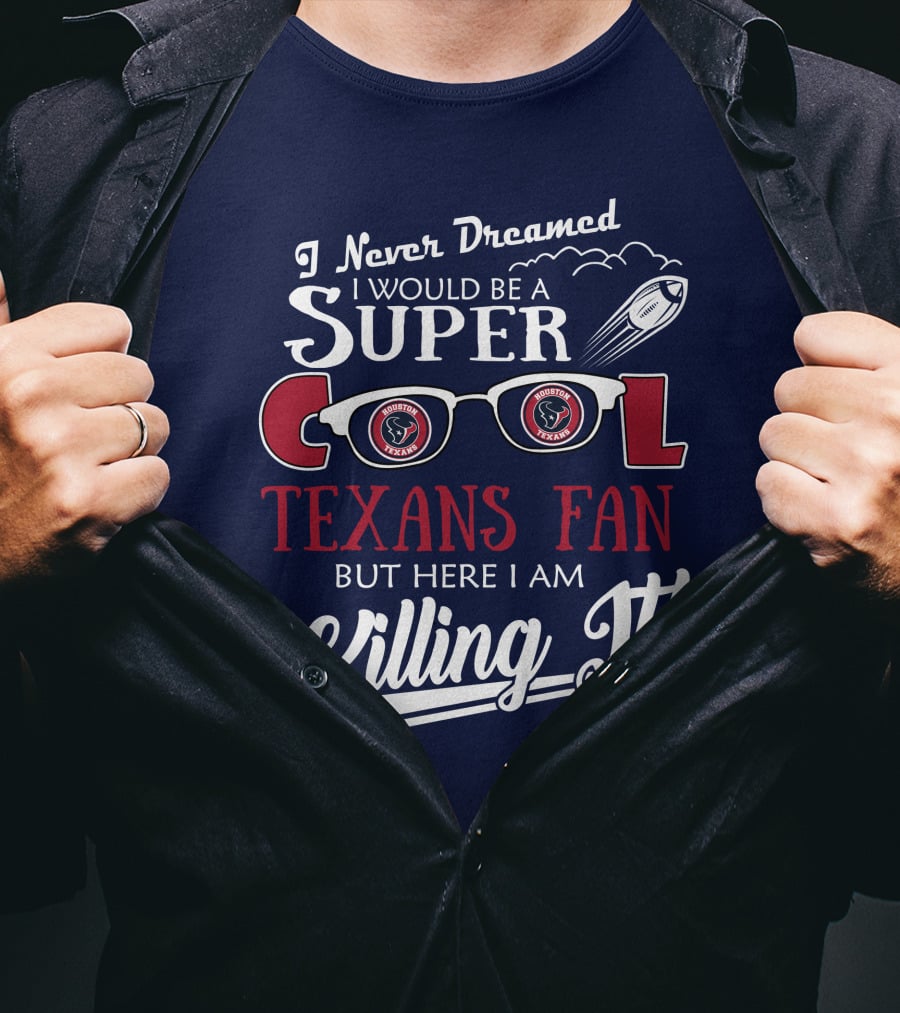 I Never Dreamed I Would Be A Super Cool Texans Fan Killing It Houston Texans Football T-Shirt
