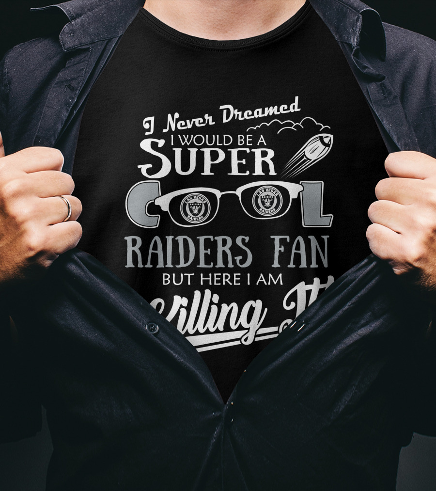 I Never Dreamed I Would Be A Super Cool Las Vegas Raiders Fan But Here I Am Killing It T-Shirt