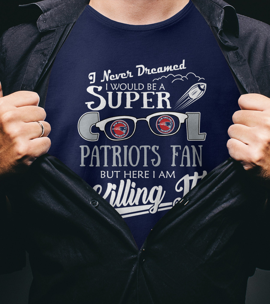 I Never Dreamed I Would Be A Super Cool Patriots Fan But Here I Am Killing It Patriots Glasses Rocket T-Shirt