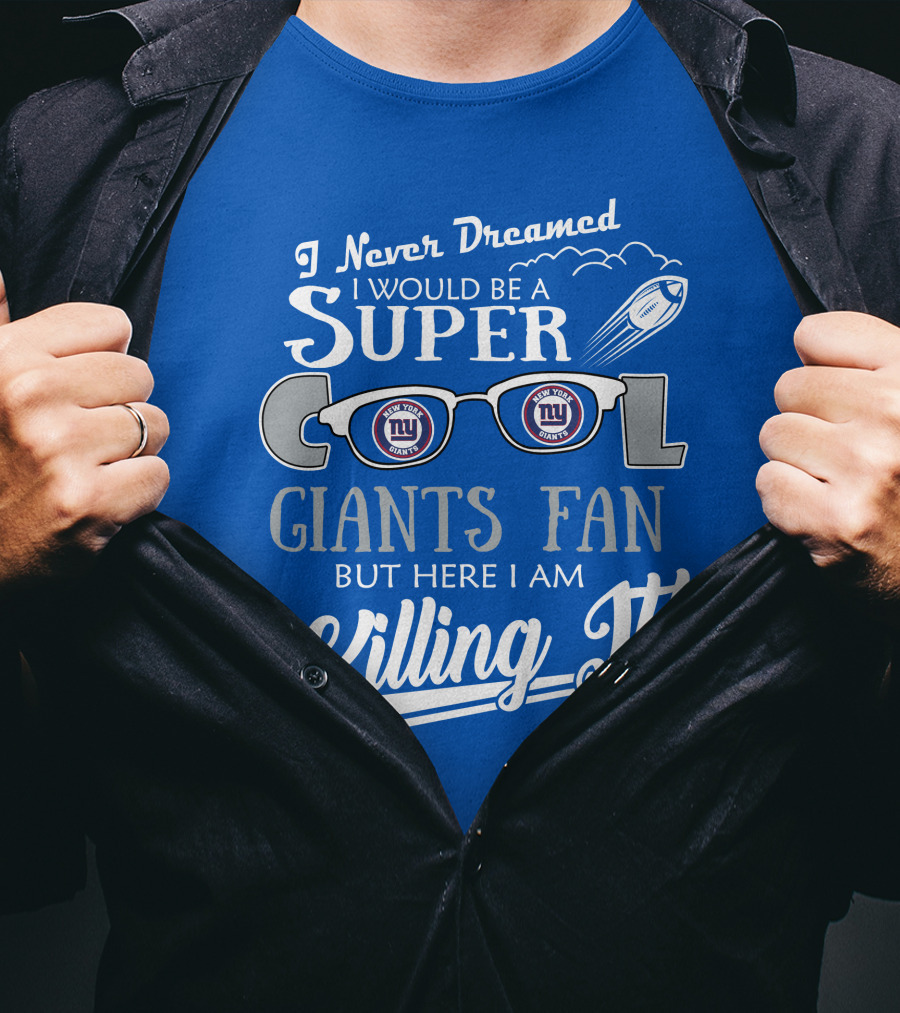 I Never Dreamed I Would Be A Super Cool New York Giants Fan But Here I Am Killing It T-Shirt