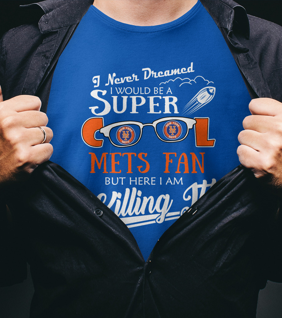 I Never Dreamed I Would Be A Super Cool New York Mets Fan But Here I Am Killing It T-Shirt