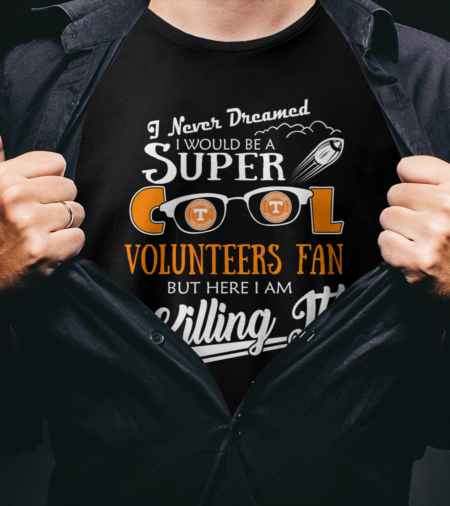 I Never Dreamed I Would Be A Super Cool Tennessee Volunteers Fan But Here I Am Killing It T-Shirt