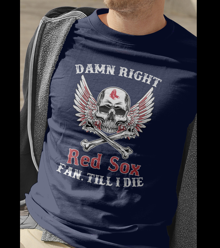 Damn Right Red Sox Fan Till I Die T-Shirt