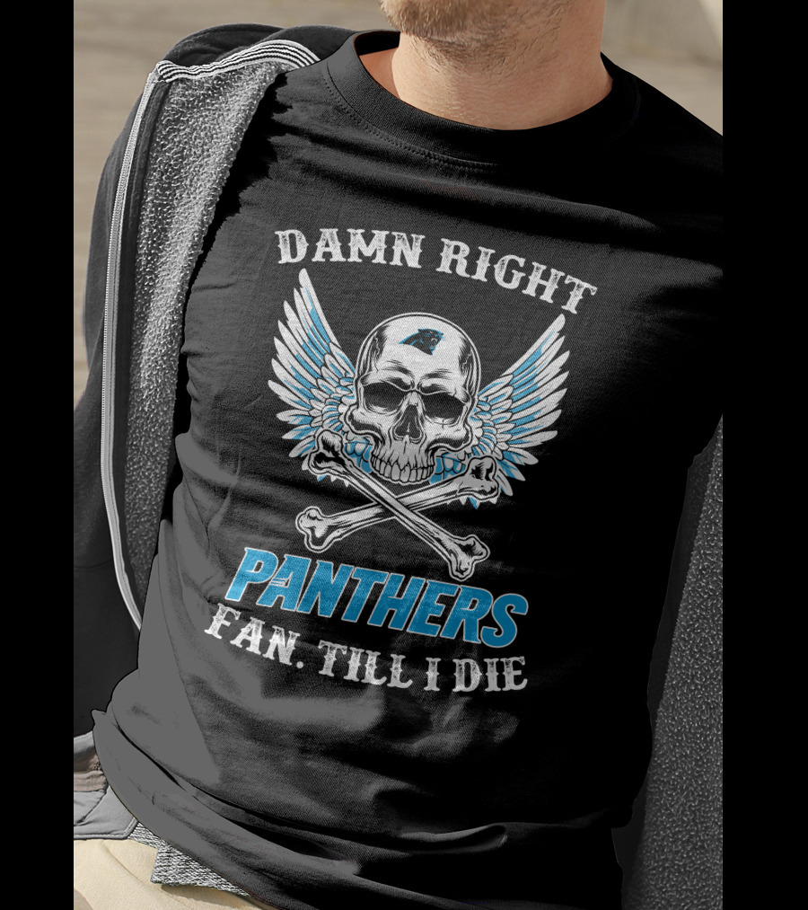 Carolina Panthers Fan Till I Die Damn Right Panthers Fan Till I Die T-Shirt