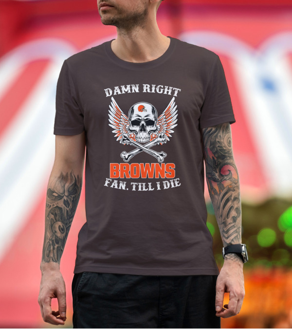 Premium T-Shirt: Damn Right Browns Fan Till I Die Skull Crossbones Winged Helmet T-Shirt Damn Right Browns Fan Till I Die Skull Crossbones Winged Helmet T-Shirt