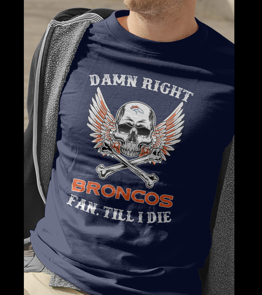 Damn Right Broncos Fan Till I Die T-Shirt