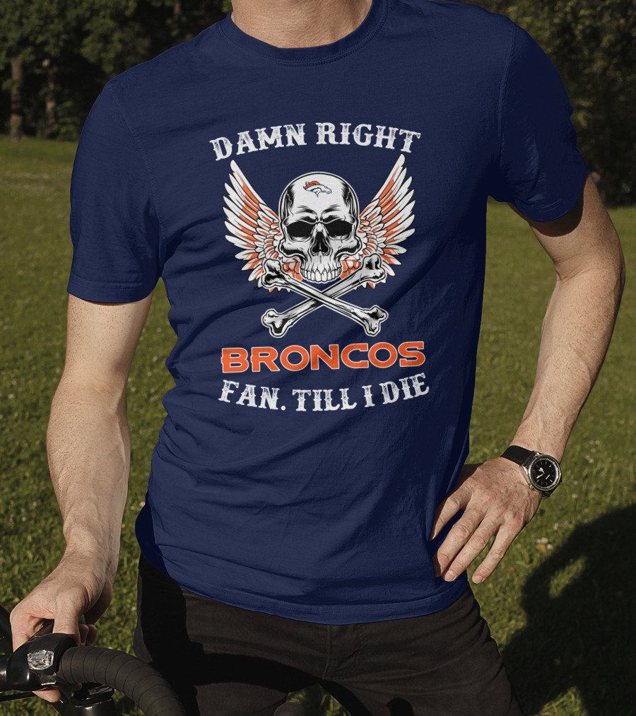 Damn Right Broncos Fan Till I Die T-Shirt