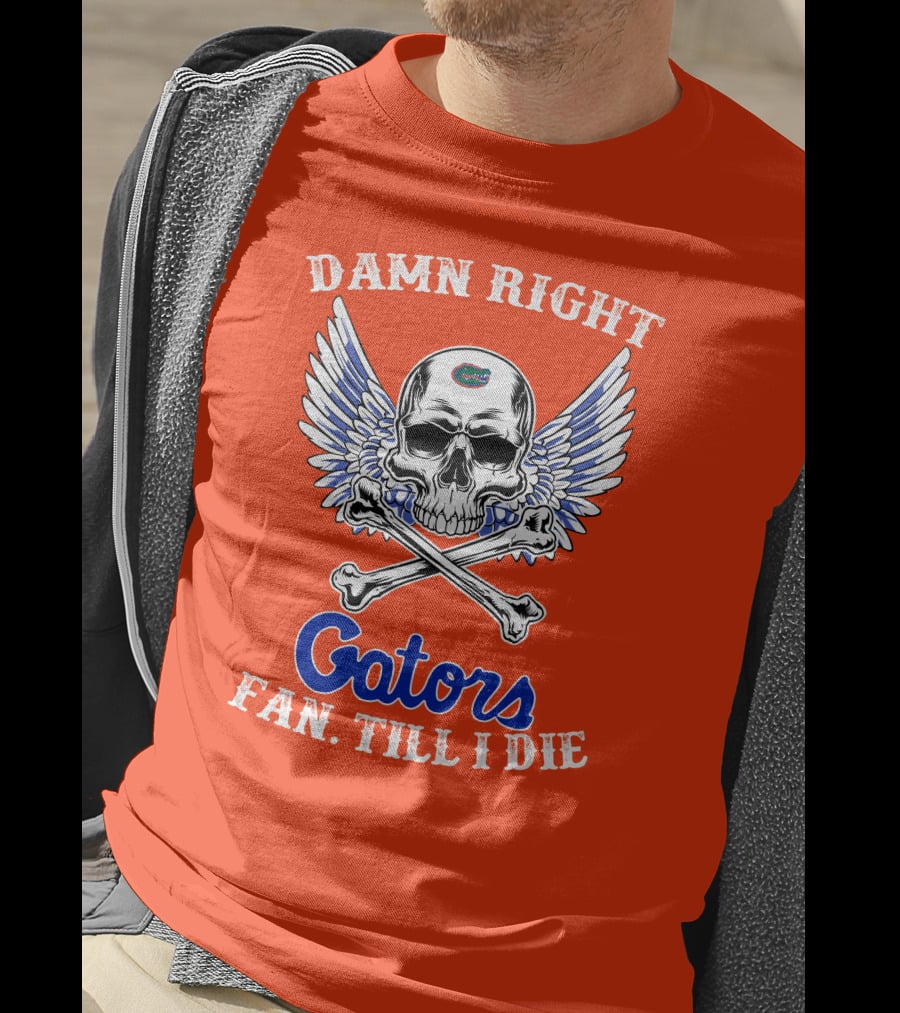 Damn Right Gators Fan Till I Die T-Shirt