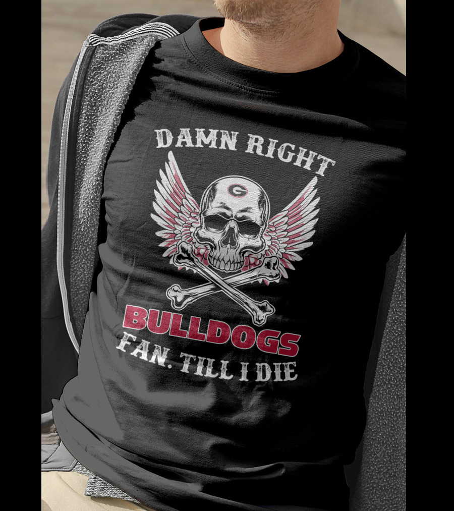 Damn Right Bulldogs Fan Till I Die T-Shirt