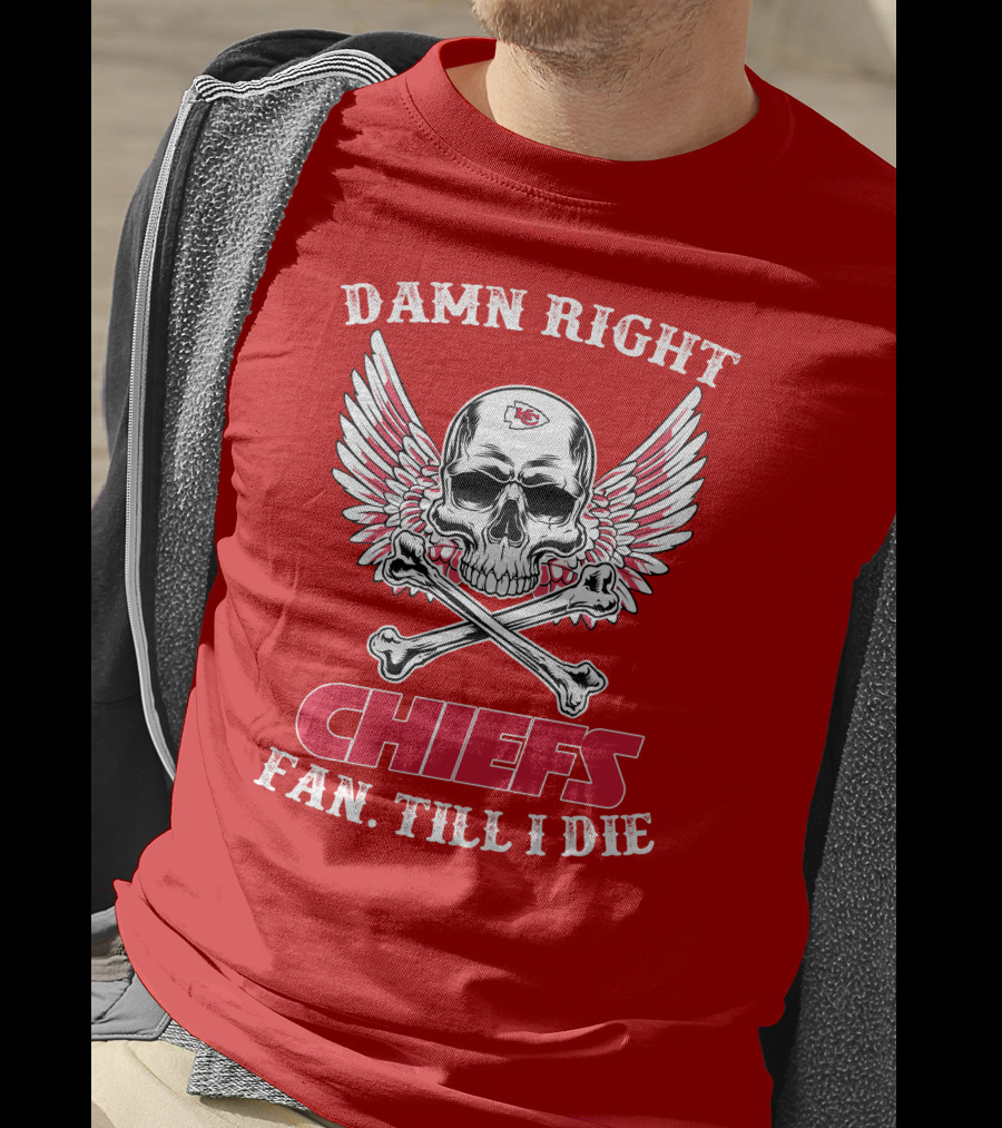 Damn Right Kansas City Chiefs Fan Till I Die T-Shirt