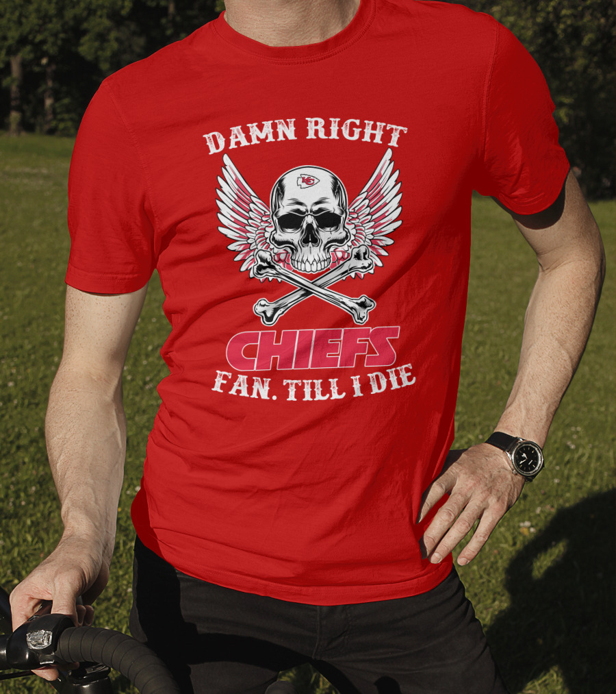 Damn Right Kansas City Chiefs Fan Till I Die T-Shirt