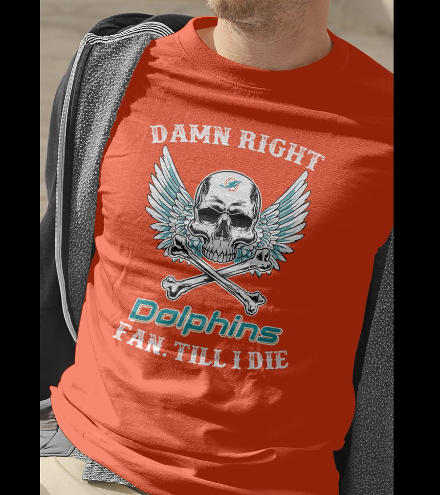 Damn Right Miami Dolphins Fan Till I Die T-Shirt