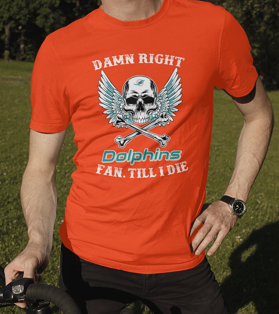 Damn Right Miami Dolphins Fan Till I Die T-Shirt