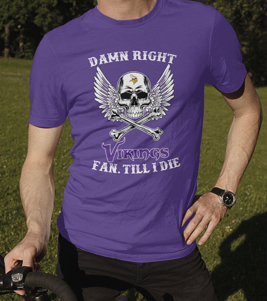 Damn Right Vikings Fan Till I Die T-Shirt