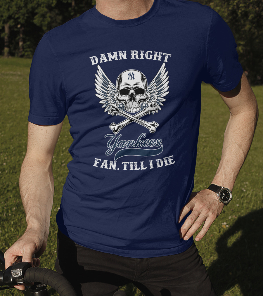 Damn Right Yankees Fan Till I Die Skull Wings T-Shirt