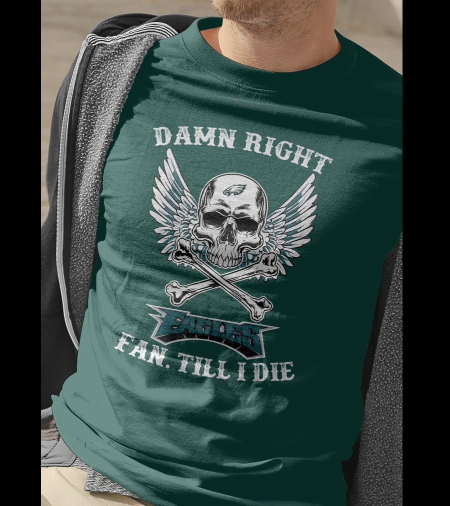 Damn Right Eagles Fan Till I Die T-Shirt