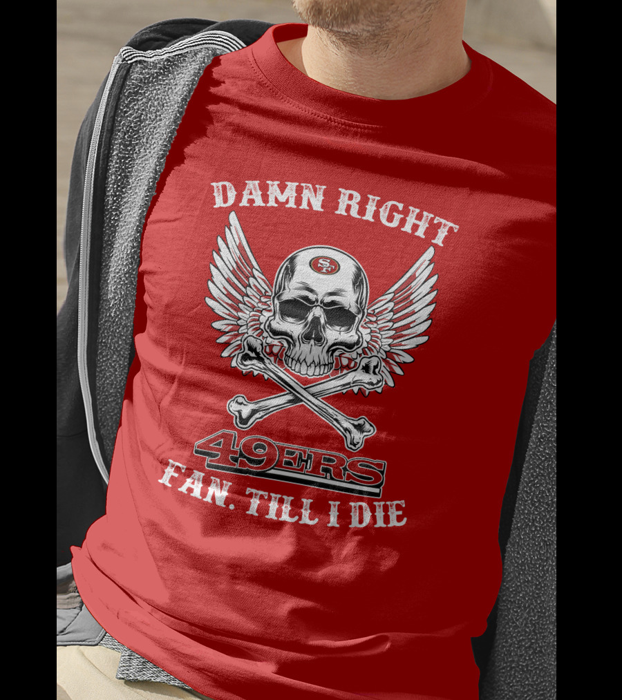 Damn Right 49ers Fan Till I Die Skull And Wings T-Shirt