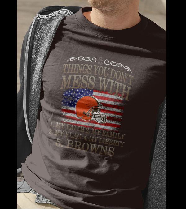 5 Things You Don't Mess With My Faith Family Flag Liberty Browns T-Shirt