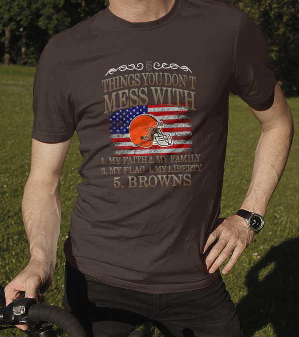5 Things You Don't Mess With My Faith Family Flag Liberty Browns T-Shirt