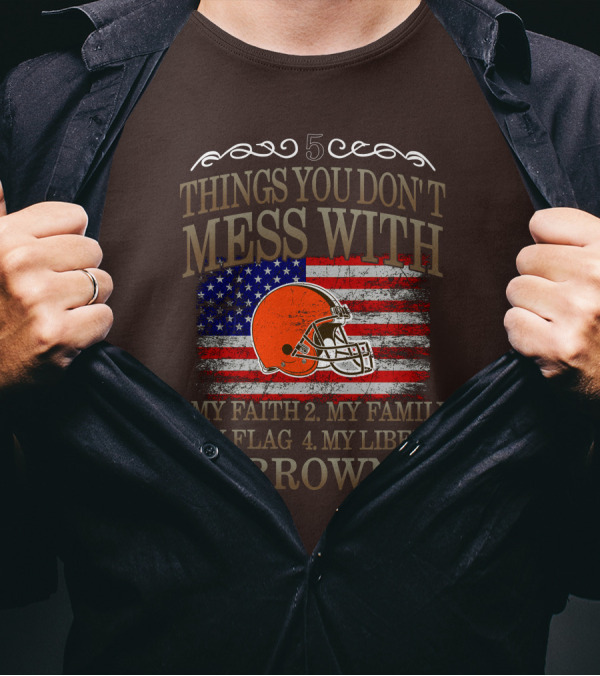 5 Things You Don't Mess With My Faith Family Flag Liberty Browns T-Shirt