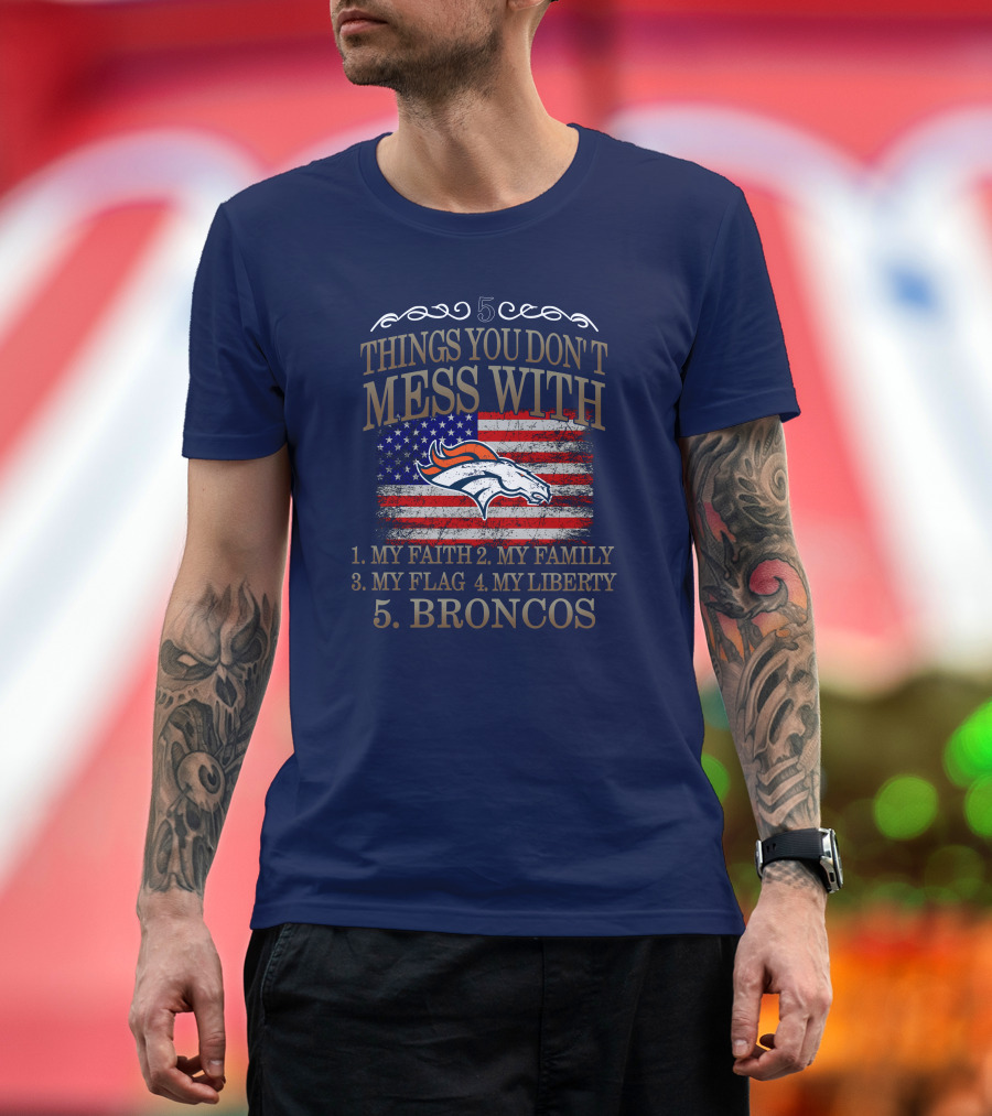 5 Things You Don't Mess With My Faith Family Flag Liberty Broncos Denver T-Shirt