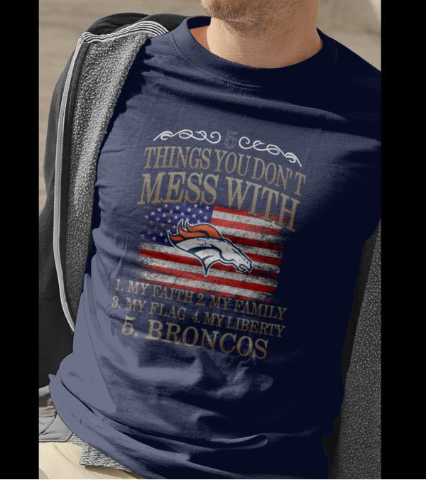 5 Things You Don't Mess With My Faith Family Flag Liberty Broncos Denver T-Shirt