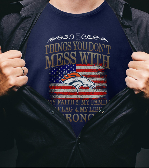 5 Things You Don't Mess With My Faith Family Flag Liberty Broncos Denver T-Shirt