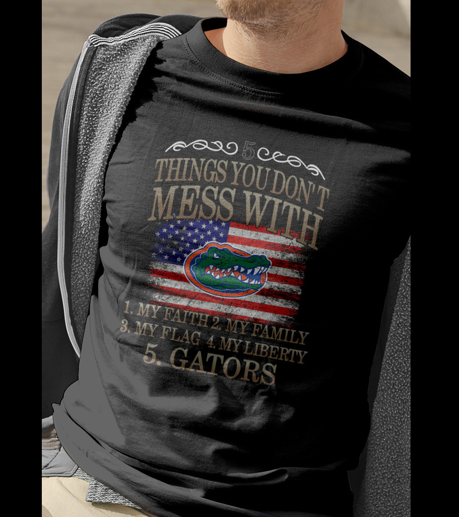 Florida Gators 5 Things You Don't Mess With My Faith Family Flag Liberty Gators T-Shirt