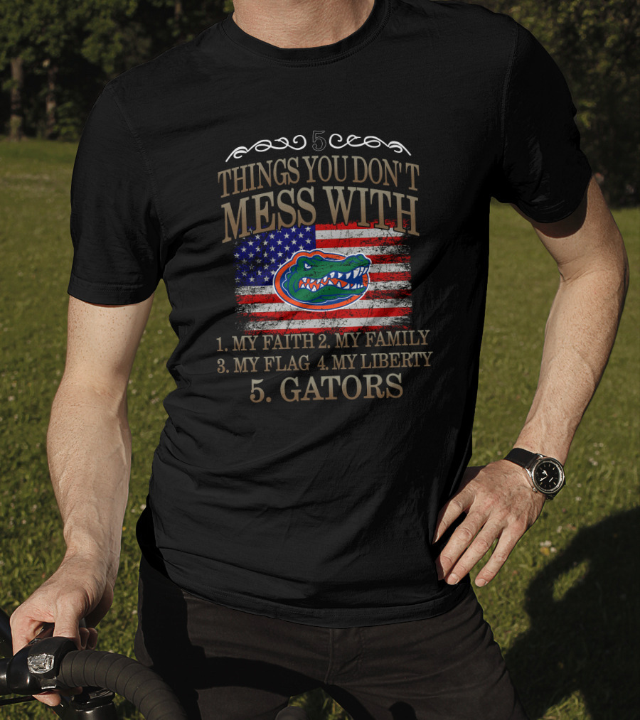 Florida Gators 5 Things You Don't Mess With My Faith Family Flag Liberty Gators T-Shirt
