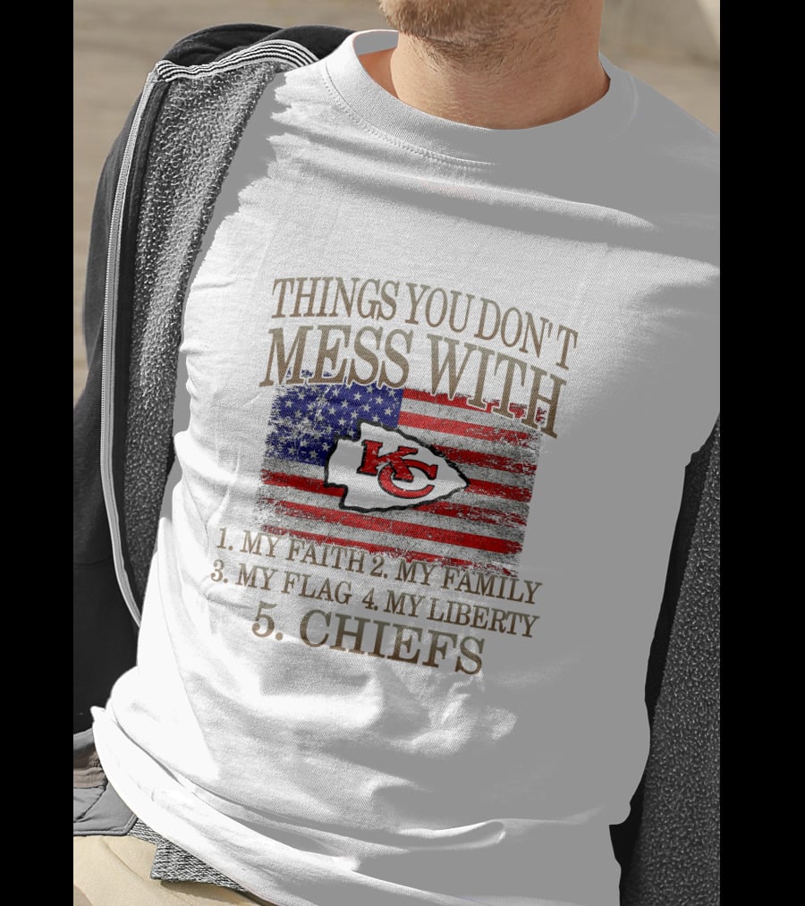 Kansas City Chiefs 5 Things You Don't Mess With My Faith Family Flag Liberty Chiefs T-Shirt