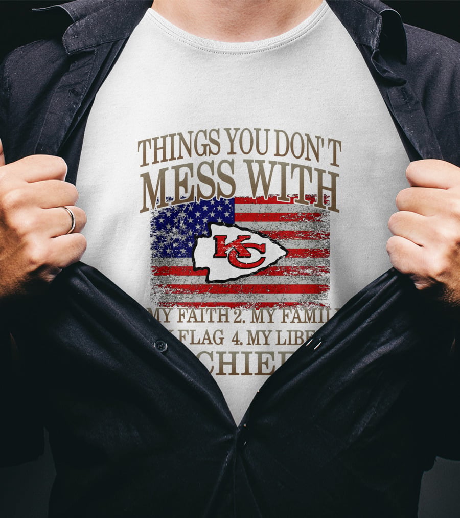 Kansas City Chiefs 5 Things You Don't Mess With My Faith Family Flag Liberty Chiefs T-Shirt