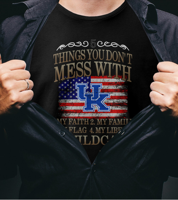 5 Things You Don't Mess With Kentucky Wildcats Flag Liberty Family Faith T-Shirt