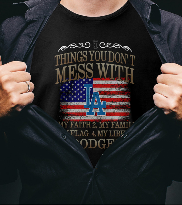 5 Things You Don't Mess With My Faith Family Flag Liberty Dodgers T-Shirt