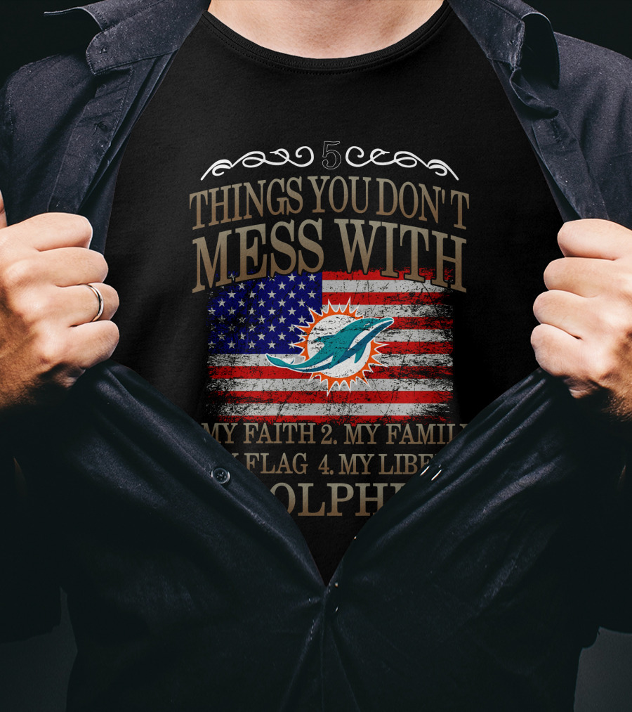5 Things You Don't Mess With My Faith Family Flag Liberty Dolphins Miami T-Shirt