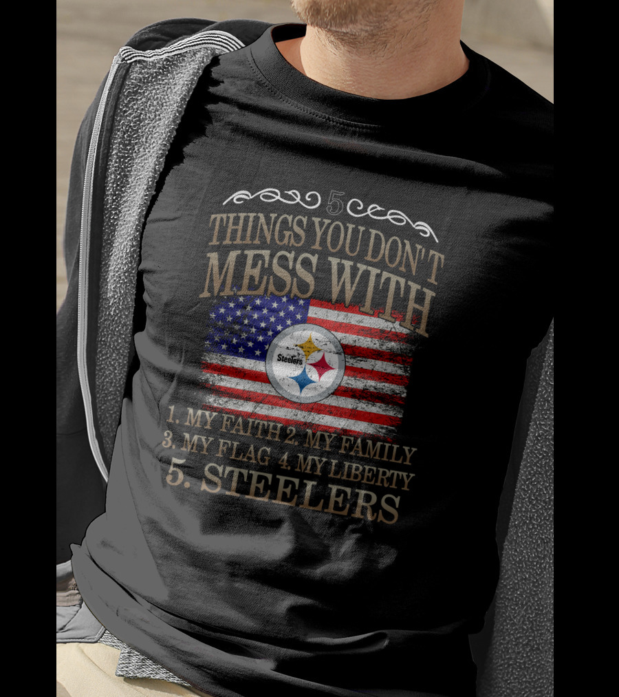 Pittsburgh Steelers Five Things You Don't Mess With My Faith Family Flag Liberty T-Shirt