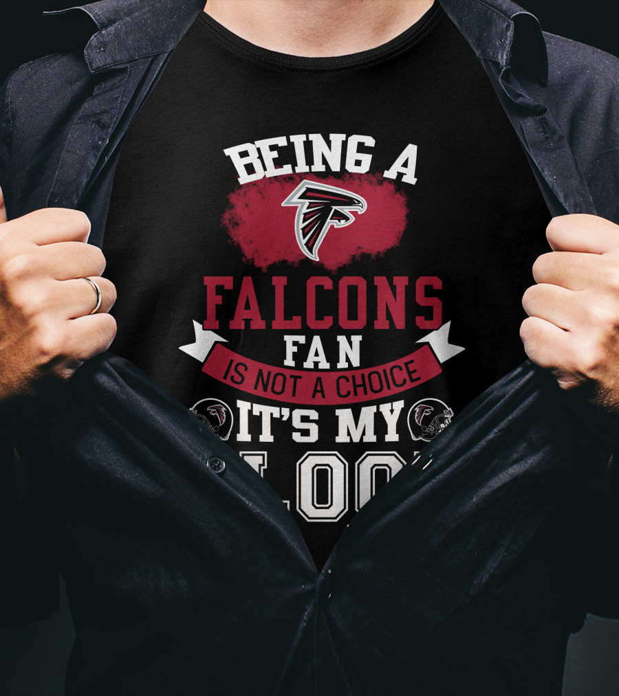 Being A Falcons Fan Is Not A Choice It's My Blood T-Shirt