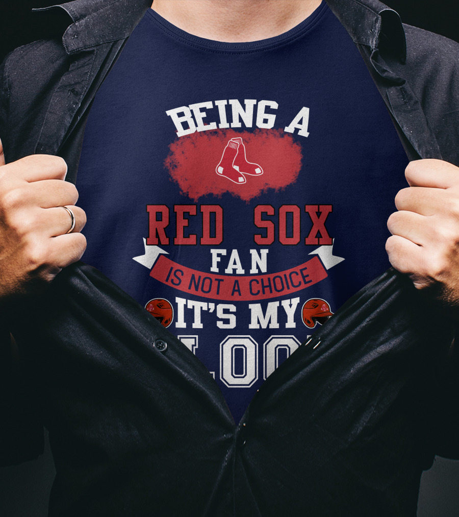 Being A Red Sox Fan Is Not A Choice It's My Blood T-Shirt
