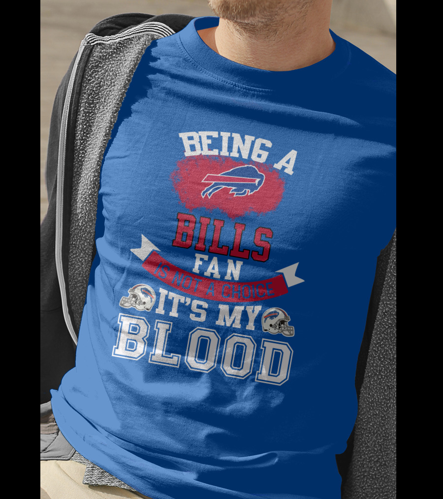 Being A Buffalo Bills Fan Is Not A Choice It's My Blood T-Shirt