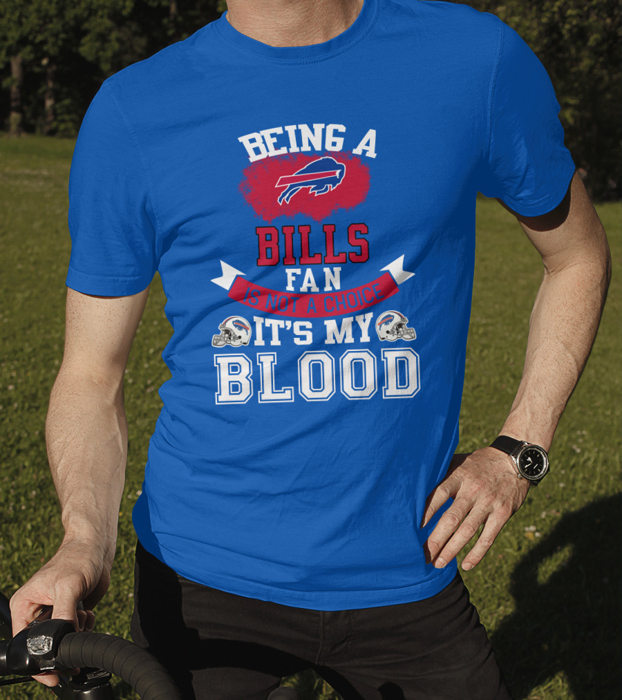 Being A Buffalo Bills Fan Is Not A Choice It's My Blood T-Shirt